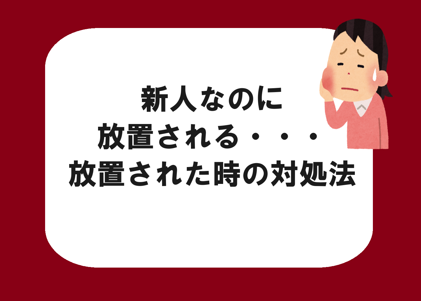 【嫌われてる？】新人なのに放置される・・・放置された時の対処法【この先大丈夫？】